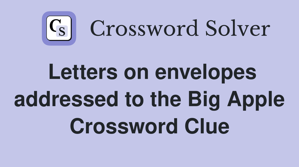 Letters on envelopes addressed to the Big Apple Crossword Clue Answers Crossword Solver